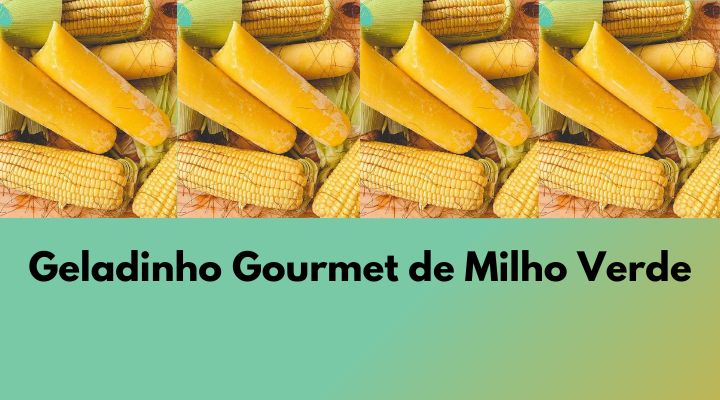 Geladinho Gourmet de Milho Verde: Faça e Venda Muito